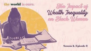 The Impact of Wealth Inequality on Black Women | The World Is Ours | Season Two
