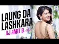 Laung Da Lashkara (Remix) | DJ Amit B | Patiala House | Akshay Kumar | Anushka Sharma