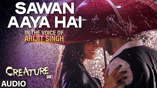 Sawan Aaya Hai  Audio Song | Arijit Singh | Creature 3D