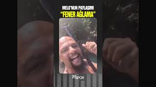 Felipe Melonun Paylaşımı Fener Ağlama