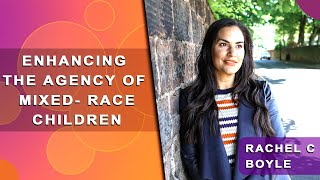 Not Mixed, All: Enhancing the Agency of Mixed-Race Children - Rachel C Boyle
