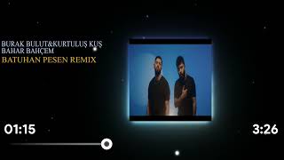 Burak Bulut&Kurtuluş Kuş-Bahar Bahçem Batuhan Pesen Remix