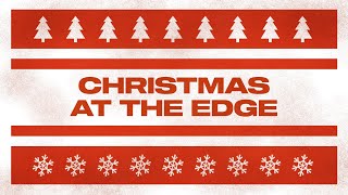 Christmas At The Edge - 12/08/19