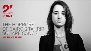 Two-Minute Talking Point - The Horrors Of Cairos Tahrir Square Gangs By Maria Caspani