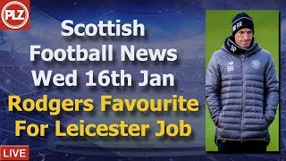 Rodgers Favourite For Leicester Job - Wednesday 16th January - PLZ Scottish Bulletin
