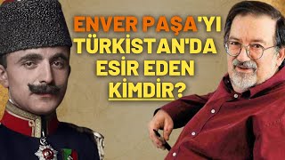 Enver Paşa'yı Türkistan'da Esir Eden Kimdir?