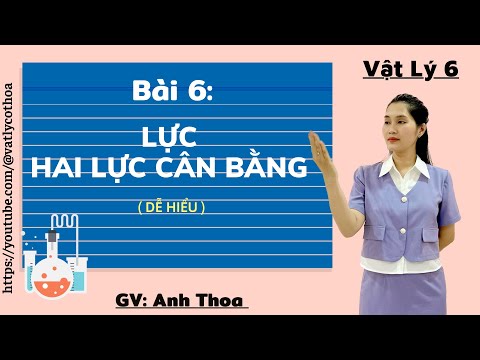 Vật Lý 6: Tiết 6: Bài 6: LỰC - HAI LỰC CÂN BẰNG ( Dễ Hiểu - Dễ Vận Dụng )