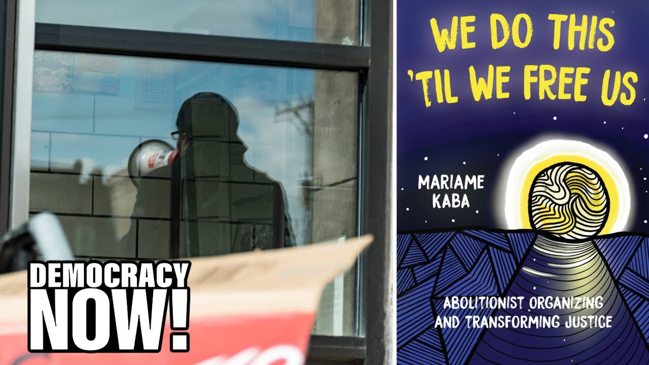 “We Do This ’Til We Free Us”: Mariame Kaba on Abolishing Police, Prisons & Moving Toward Justice