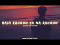 Main Rahoon Ya Na Rahoon [Slowed + Reverb] - Arman Malik | Lofi Songs | Indian Lofi Song Channel