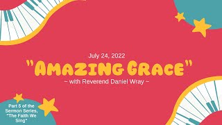 Amazing Grace - The Faith We Sing Series - Part 5 - 2022- 07-24