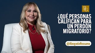 ¿Qué personas califican para un perdón migratorio?#AbogadaRossana