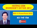 (11) Giáo trình tin học văn phòng - Bài 11về Power Point 2013 – Bùi Thế Tâm - Office 2013