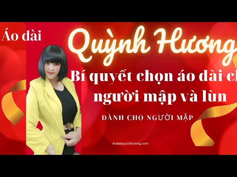 🔴 Bí quyết chọn Áo Dài Đẹp cho người Mập và Lùn