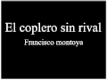 EL COPLERO SIN RIVAL - FRANCISCO MONTOYA EL COPLERO SIN RIVAL - FRANCISCO MONTOYA