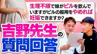 【吉野先生の質問回答】･生理不順で娘がピルを飲んでいますがピルの服用をやめれば妊娠できますか?【吉野敏明】