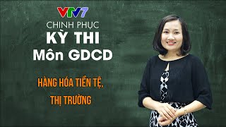 Hàng hóa tiền tệ, thị trường | Chinh phục kỳ thi THPTQG môn Giáo dục công dân