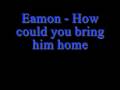 Eamon How could you bring him home *Lyrics*