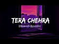 Tera Chehra - Arijit Singh Song | Slowed And Reverb Lofi Mix