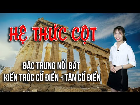 Đặc trưng của Kiến trúc Cổ Điển – Hệ Thức Cột Hi Lạp, La Mã và Ứng dụng kiến trúc Việt Nam