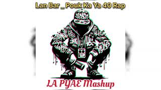 Lan Bar Pouk Ka Ya 40 Rap La Pyae Mashup