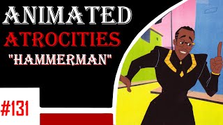 Animated Atrocities #131: "Hammerman"