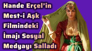 Hande Erçelin Mest-I Aşk Filmindeki İmajı Sosyal Medyayı Salladı