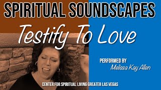 "Testify To Love" w Melissa Kay Allen CSLGLV Friday Spiritual Soundscapes 9-16-22