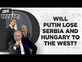 Amid Putin’s Ukraine War, Is Russia At Risk Of Losing Allies Serbia & Hungary To The West?