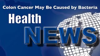 Today's HealthNews For You - Colon Cancer May Be Caused by Bacteria
