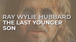 Watch Ray Wylie Hubbard The Last Younger Son video