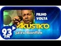 Jairo Bonfim - FILHO VOLTA - Acústico 93 - AO VIVO - Abril de 2013