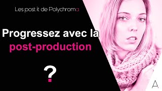 Progresser avec la post-production ?