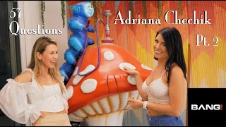 Pt. 2 of 57 Questions with Adriana Chechik
