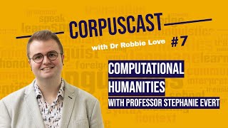 Episode 7 | CorpusCast with Dr Robbie Love: Professor Stephanie Evert on COMPUTATIONAL HUMANITIES