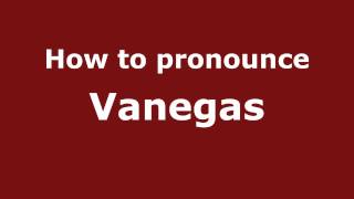 Comment Prononcer Vanegas ? - Pronouncenames