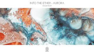 Into The Ether - Aurora Grazze Remix
