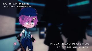 So High Meme | Piggy: Dead Player AU • Ft. George and Willow | Gacha Club | TW: 