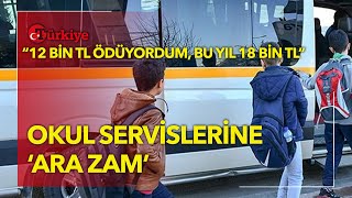 Okul Parasına Servis Ücreti Veliler Peş Peşe Gelen Zamlardan Bıktı - Türkiye Gazetesi