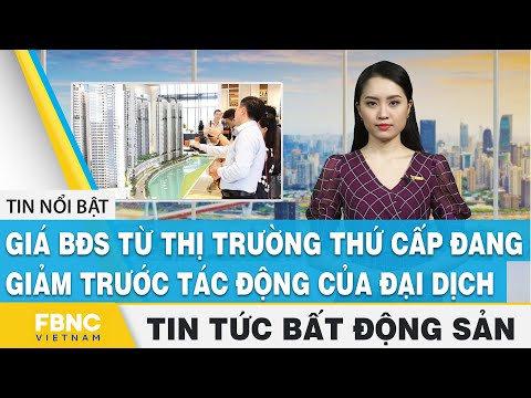Tin tức bất động sản 21/8, Giá BĐS từ thị trường thứ cấp đang giảm trước tác động của covid-19, FBNC