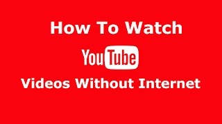 Watch YouTube Videos Without Internet