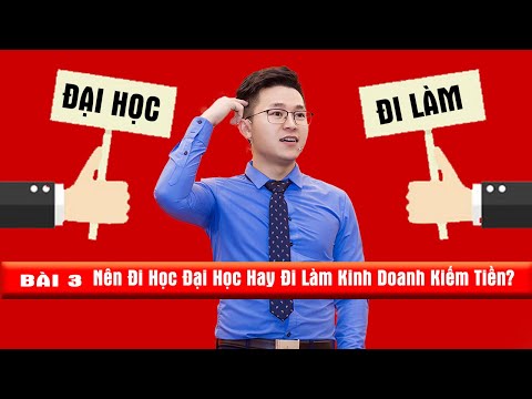 Nên Đi Học Đại Học Hay Đi Làm Kinh Doanh Kiếm Tiền?