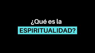 ¿Qué es la ESPIRITUALIDAD?