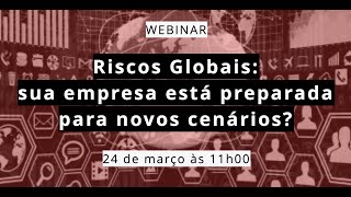 Webinar Riscos Globais: sua empresa está preparada para novos cenários?