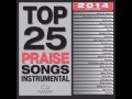 Top 25 Praise Songs Instrumental 2014 Edition