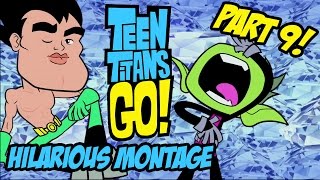 Teen Titans Go! - Hilarious Montage Part 9