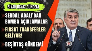 Son Dakika Beşiktaş Haberleri Canli Serdal Adalıdan Transfer Açıklamaları,Yeni Transfer Listesi