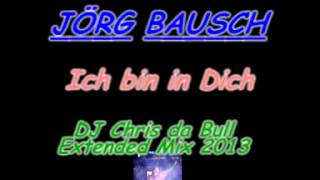 Jörg Bausch - Ich bin in Dich (DJ Chris da Bull Extended Mix 2013)
