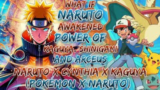 What If Naruto Awakened The Power Of Kaguya, Shinigami, And Arceus Naruto X Cynthia X Kaguya