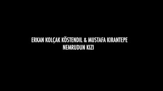 Erkan Kolçak Köstendil & Mustafa Kırantepe - NEMRUDUN KIZI (Lyrics)