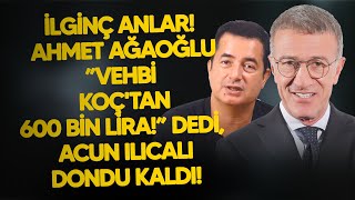 İlginç anlar! Ahmet Ağaoğlu ”Vehbi Koç'tan 600 bin lira!” dedi, Acun Ilıcalı don